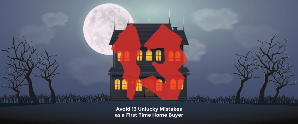 Avoid 13 Unlucky Mistakes as a First Time Home Buyer