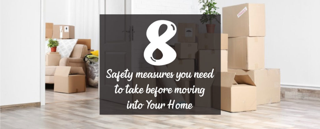 8 Safety measures you need to take before moving into Your Home