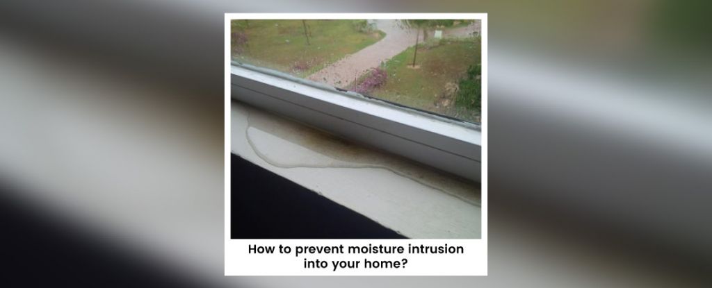 How to prevent moisture intrusion into your home?