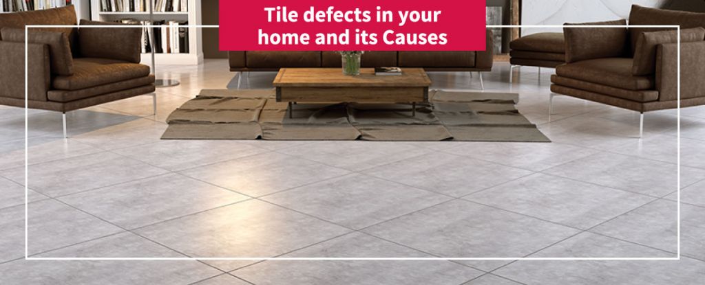 Tile defects in your home and its Causes