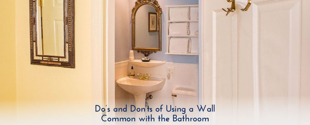 Do's and Don’ts of Using a Wall Common with the Bathroom