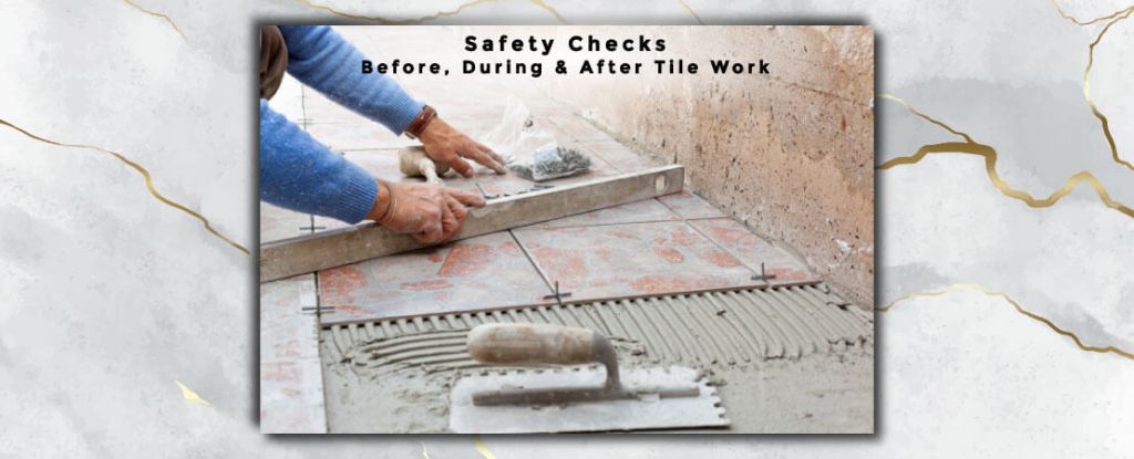 Safety Checks Before, During & After Tile Work
