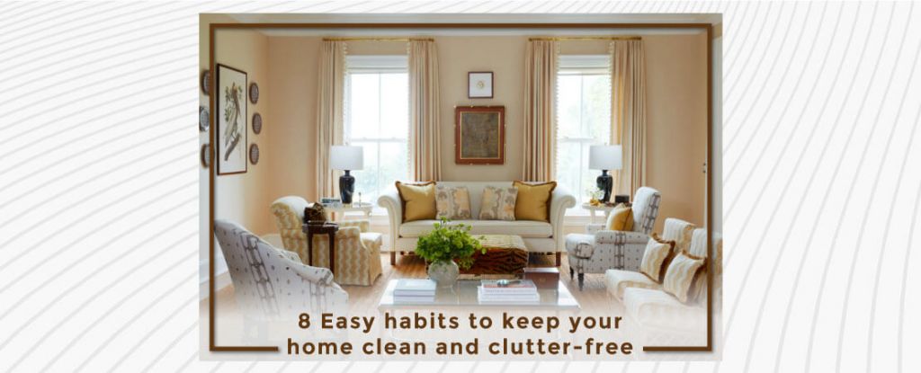 8 Easy habits to keep your home clean and clutter-free